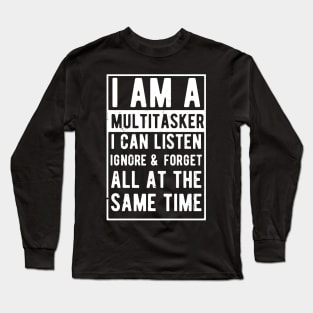 i am a multitasker i can listen ignore & forget all at the same time Long Sleeve T-Shirt